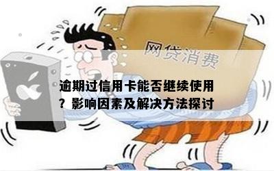 逾期过信用卡能否继续使用？影响因素及解决方法探讨