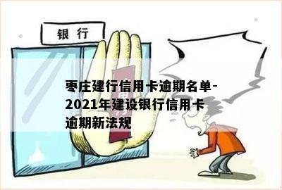 枣庄建行信用卡逾期名单-2021年建设银行信用卡逾期新法规