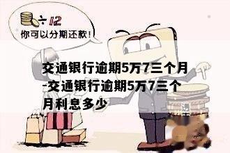 交通银行逾期5万7三个月-交通银行逾期5万7三个月利息多少