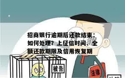 招商银行逾期后还款结束：如何处理？上征信时间、全额还款期限及信用恢复期