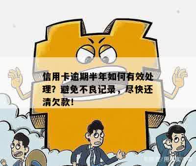 信用卡逾期半年如何有效处理？避免不良记录，尽快还清欠款！