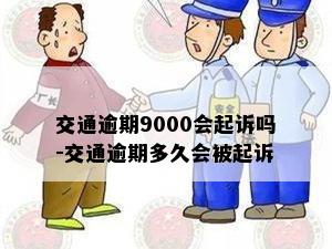 交通逾期9000会起诉吗-交通逾期多久会被起诉