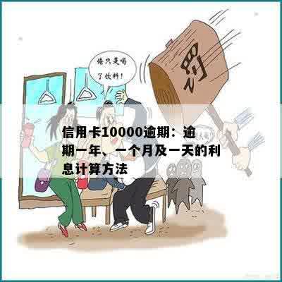 信用卡10000逾期：逾期一年、一个月及一天的利息计算方法