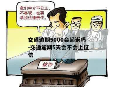 交通逾期5000会起诉吗-交通逾期5天会不会上征信