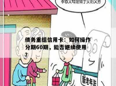 债务重组信用卡：如何操作分期60期，能否继续使用？