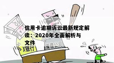 信用卡逾期诉讼最新规定解读：2020年全面解析与文件