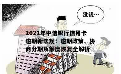 2021年中信银行信用卡逾期新法规：逾期政策、协商分期及额度恢复全解析