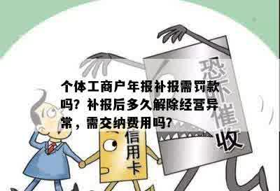 个体工商户年报补报需罚款吗？补报后多久解除经营异常，需交纳费用吗？