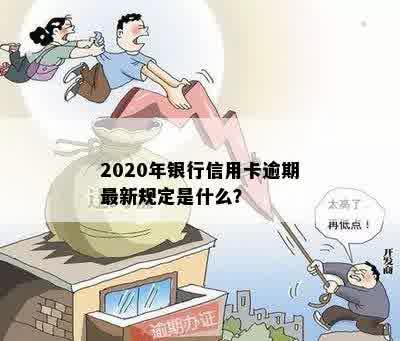 2020年银行信用卡逾期最新规定是什么？