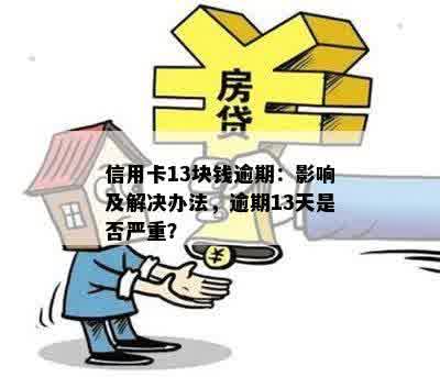 信用卡13块钱逾期：影响及解决办法，逾期13天是否严重？