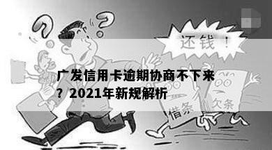 广发信用卡逾期协商不下来？2021年新规解析