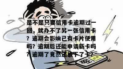 是不是只要信用卡逾期过一回，就办不了另一张信用卡？逾期会影响已有卡片使用吗？逾期后还能申请新卡吗？逾期了竟然还被下了卡？