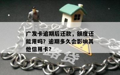 广发卡逾期后还款，额度还能用吗？逾期多久会影响其他信用卡？