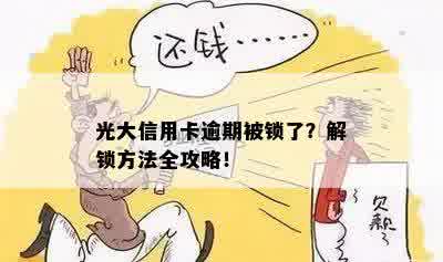 光大信用卡逾期被锁了？解锁方法全攻略！