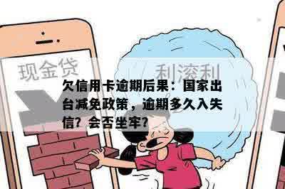 欠信用卡逾期后果：国家出台减免政策，逾期多久入失信？会否坐牢？