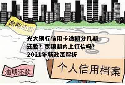 光大银行信用卡逾期分几期还款？宽限期内上征信吗？2021年新政策解析