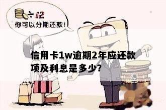 信用卡1w逾期2年应还款项及利息是多少？