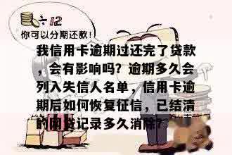 我信用卡逾期过还完了贷款，会有影响吗？逾期多久会列入失信人名单，信用卡逾期后如何恢复征信，已结清的网贷记录多久消除？