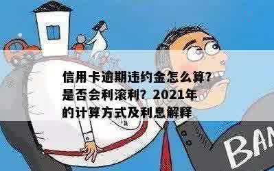 信用卡逾期违约金怎么算？是否会利滚利？2021年的计算方式及利息解释