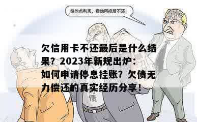 欠信用卡不还最后是什么结果？2023年新规出炉：如何申请停息挂账？欠债无力偿还的真实经历分享！