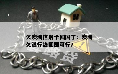 欠澳洲信用卡回国了：澳洲欠银行钱回国可行？