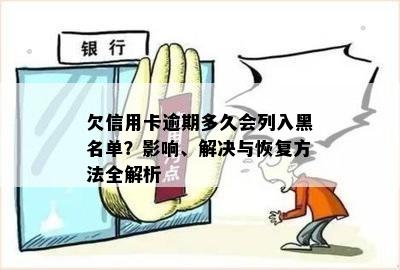 欠信用卡逾期多久会列入黑名单？影响、解决与恢复方法全解析