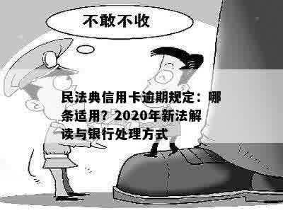 民法典信用卡逾期规定：哪条适用？2020年新法解读与银行处理方式