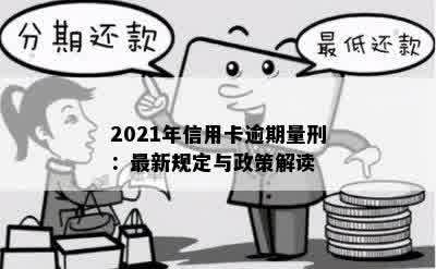 2021年信用卡逾期量刑：最新规定与政策解读