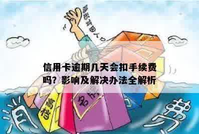 信用卡逾期几天会扣手续费吗？影响及解决办法全解析