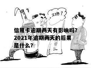 信用卡逾期两天有影响吗？2021年逾期两天的后果是什么？