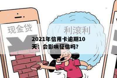 2021年信用卡逾期10天：会影响征信吗？