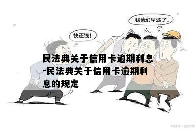 民法典关于信用卡逾期利息-民法典关于信用卡逾期利息的规定