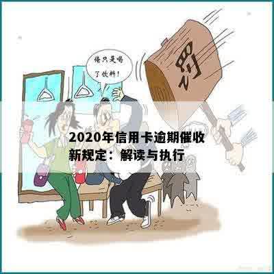 2020年信用卡逾期催收新规定：解读与执行