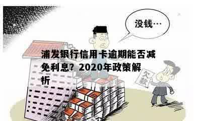 浦发银行信用卡逾期能否减免利息？2020年政策解析