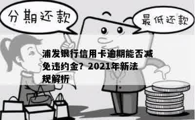 浦发银行信用卡逾期能否减免违约金？2021年新法规解析