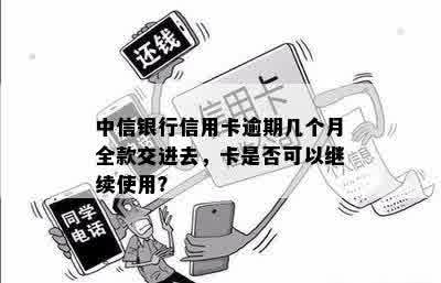 中信银行信用卡逾期几个月全款交进去，卡是否可以继续使用？