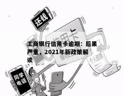 工商银行信用卡逾期：后果严重，2021年新政策解读