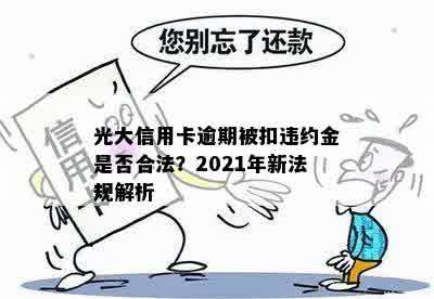 光大信用卡逾期被扣违约金是否合法？2021年新法规解析