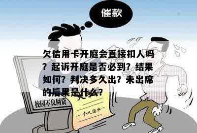 欠信用卡开庭会直接扣人吗？起诉开庭是否必到？结果如何？判决多久出？未出席的后果是什么？