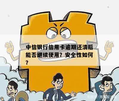 中信银行信用卡逾期还清后能否继续使用？安全性如何？