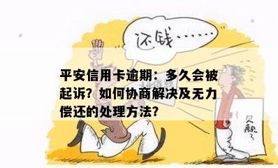 平安信用卡逾期：多久会被起诉？如何协商解决及无力偿还的处理方法？