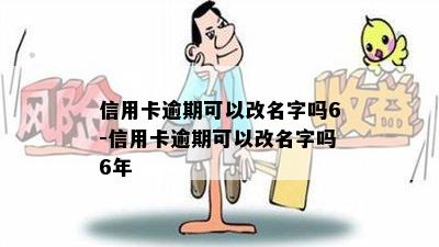 信用卡逾期可以改名字吗6-信用卡逾期可以改名字吗6年