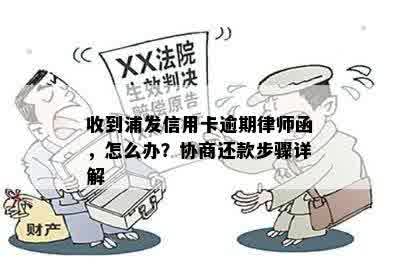 收到浦发信用卡逾期律师函，怎么办？协商还款步骤详解