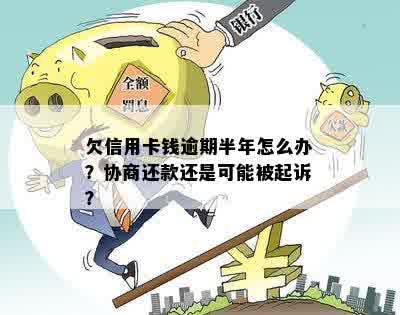 欠信用卡钱逾期半年怎么办？协商还款还是可能被起诉？