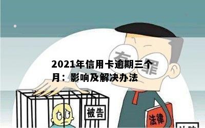 2021年信用卡逾期三个月：影响及解决办法