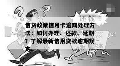 信贷政策信用卡逾期处理方法：如何办理、还款、延期？了解最新信用贷款逾期规定