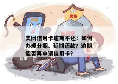 美团信用卡逾期不还：如何办理分期、延期还款？逾期能否再申请信用卡？