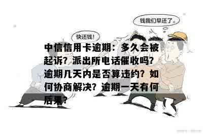 中信信用卡逾期：多久会被起诉？派出所电话催收吗？逾期几天内是否算违约？如何协商解决？逾期一天有何后果？