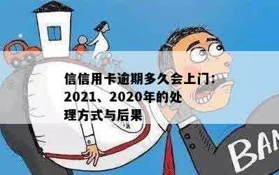 信信用卡逾期多久会上门：2021、2020年的处理方式与后果