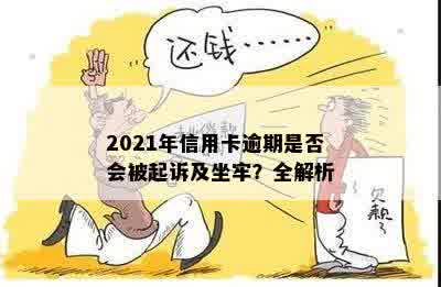 2021年信用卡逾期是否会被起诉及坐牢？全解析